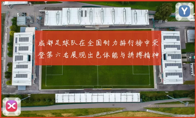 成都足球队在全国耐力排行榜中荣登第六名展现出色体能与拼搏精神MBA