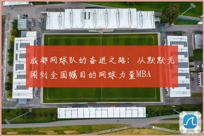 成都网球队的奋进之路：从默默无闻到全国瞩目的网球力量MBA