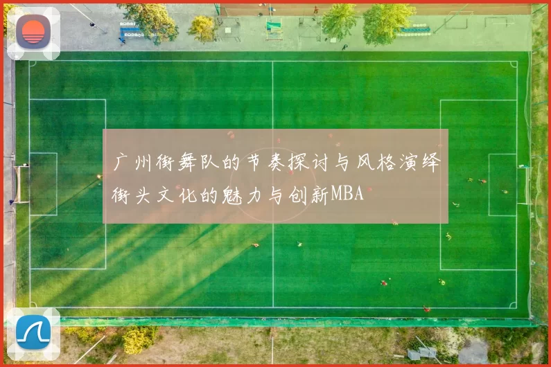 广州街舞队的节奏探讨与风格演绎街头文化的魅力与创新MBA